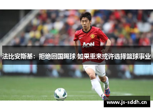 法比安斯基：拒绝回国踢球 如果重来或许选择篮球事业