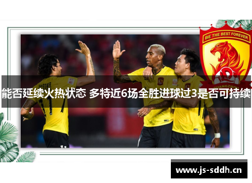 能否延续火热状态 多特近6场全胜进球过3是否可持续
